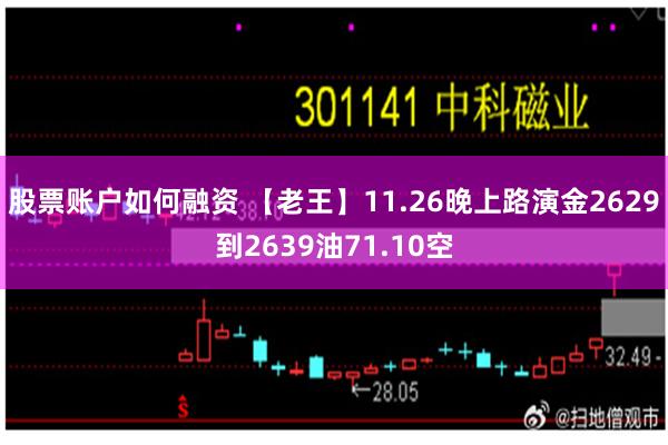股票账户如何融资 【老王】11.26晚上路演金2629到2639油71.10空