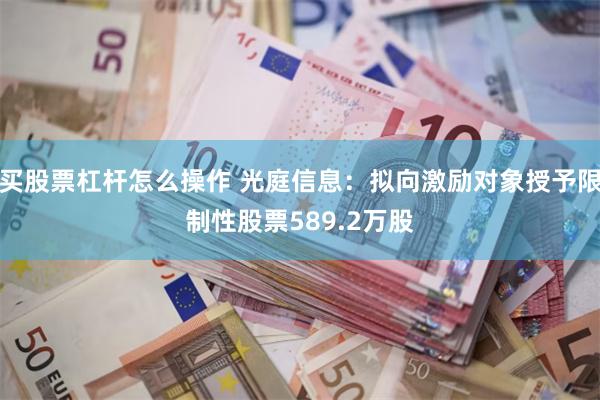 买股票杠杆怎么操作 光庭信息：拟向激励对象授予限制性股票589.2万股