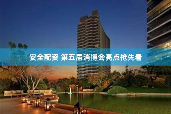安全配资 第五届消博会亮点抢先看