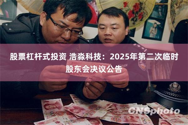 股票杠杆式投资 浩淼科技：2025年第二次临时股东会决议公告