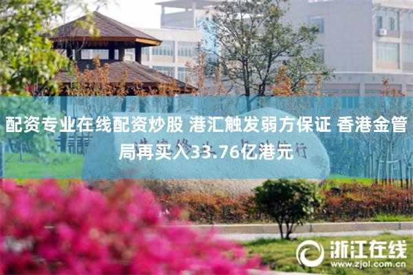 配资专业在线配资炒股 港汇触发弱方保证 香港金管局再买入33.76亿港元