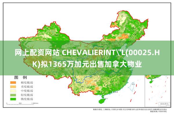 网上配资网站 CHEVALIERINT'L(00025.HK)拟1365万加元出售加拿大物业